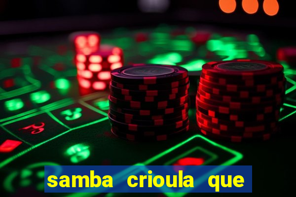 samba crioula que vem da bahia